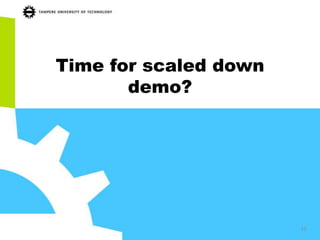 Time for scaled down
       demo?




                       10
 
