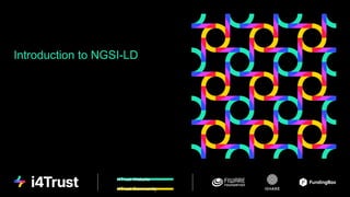 i4Trust Website
i4Trust Community
Introduction to NGSI-LD
 