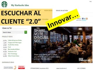 ©TRANSFORME Consultores 2013 www.transforme.cl +56 2 25709401
ESCUCHAR AL
CLIENTE “2.0”
 