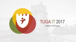 TUGA IT 2017
LISBON, PORTUGAL
 