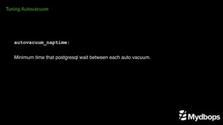 autovacuum_naptime:


Minimum time that postgresql wait between each auto vacuum.




Tuning Autovacuum
 