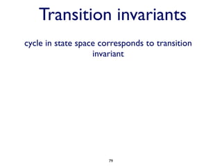 Transition invariants
cycle in state space corresponds to transition
                   invariant




                       79
 