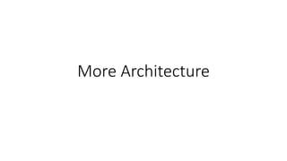 More Architecture
 