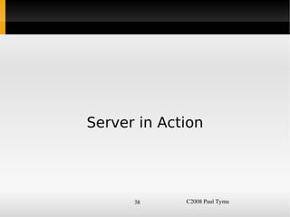 Server in Action




          38     C2008 Paul Tyma
 