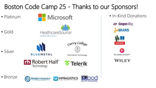 Boston Code Camp 25 - Thanks to our Sponsors!
• Platinum
• Gold
• Silver
• Bronze
• In-Kind Donations
 