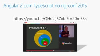 https://youtu.be/QHulaj5ZxbI?t=20m53s
Angular 2 com TypeScript no ng-conf 2015
 