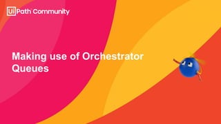 Making use of Orchestrator
Queues
 