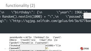 Copyright 2019 Trend Micro Inc.
30 TLP:WHITE
functionality (2)
paramBundle = c.b("{n "birthday": {n "year":
1966,n "month": 6,n "day": 25n },n
"gender": "female",n "username":
"biukabiuka88" + new Random().nextInt(1000) + "",n
"passwd": "d0b22405db",n "key":
 