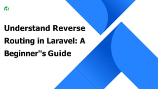 Understand Reverse
Routing in Laravel: A
Beginner''s Guide
 