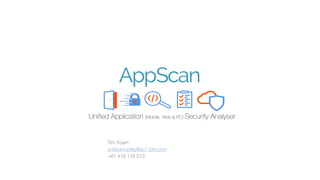 Tim Youm
unifiedmobility@au1.ibm.com
+61 416 176 573
Unified Application (Mobile, Web & PC) Security Analyser
 