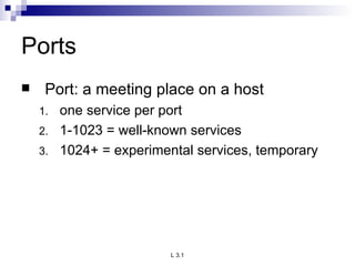 Ports Port: a meeting place on a host one service per port 1-1023 = well-known services 1024+ = experimental services, temporary 