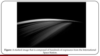 Figure: A stacked image that is composed of hundreds of exposures from the International
Space Station.
 