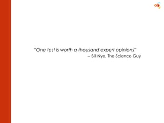 “ One test is worth a thousand expert opinions” -- Bill Nye, The Science Guy 