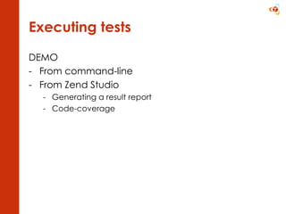 Executing tests DEMO From command-line From Zend Studio Generating a result report Code-coverage 