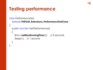 Testing performance class  PerformanceTest  extends   PHPUnit_Extensions_PerformanceTestCase { public function  testPerformance()      {          $this -> setMaxRunningTime ( 2 );   // 2 seconds          sleep( 1 );   // 1 second      } } 
