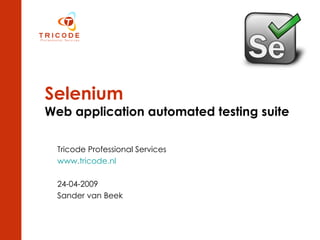Selenium Web application automated testing suite Tricode Professional Services www.tricode.nl 24-04-2009 Sander van Beek 
