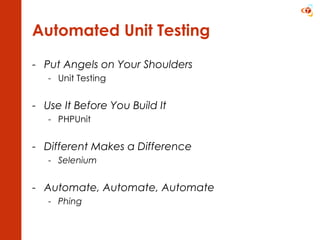 Automated Unit Testing Put Angels on Your Shoulders Unit Testing Use It Before You Build It PHPUnit Different Makes a Difference Selenium Automate, Automate, Automate Phing 