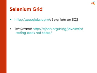 Selenium Grid http://saucelabs.com/ : Selenium on EC2 TestSwarm:  http:// ejohn.org/blog/javascript -testing-does-not-scale/   