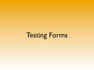 Testing Forms
 