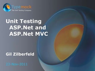 Unit Testing
 ASP.Net and
 ASP.Net MVC


Gil Zilberfeld

23-Nov-2011
 