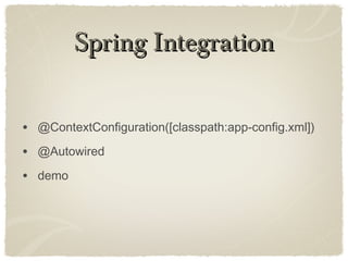 Spring IntegrationSpring Integration
• @ContextConfiguration([classpath:app-config.xml])
• @Autowired
• demo
 