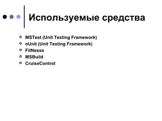 Используемые средства






MSTest (Unit Testing Framework)
nUnit (Unit Testing Framework)
FitNesse
MSBuild
CruiseControl

 