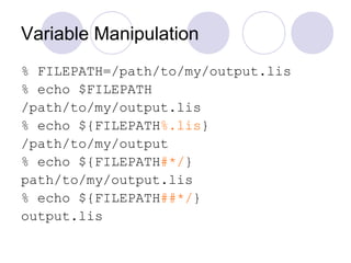 Variable Manipulation
% FILEPATH=/path/to/my/output.lis
% echo $FILEPATH
/path/to/my/output.lis
% echo ${FILEPATH%.lis}
/path/to/my/output
% echo ${FILEPATH#*/}
path/to/my/output.lis
% echo ${FILEPATH##*/}
output.lis
 