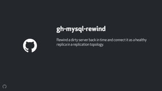 gh-mysql-rewind
Rewindadirtyserverbackintimeandconnectitasahealthy
replicainareplicationtopology.
 