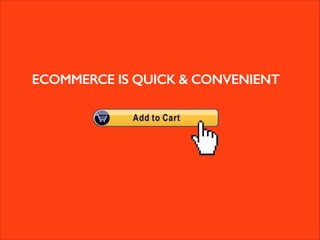 ECOMMERCE IS QUICK & CONVENIENT 
 