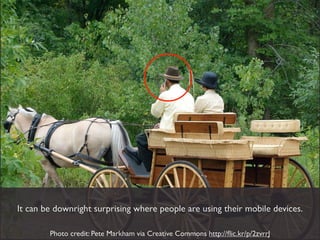 It can be downright surprising where people are using their mobile devices.

        Photo credit: Pete Markham via Creative Commons http://ﬂic.kr/p/2zvrrJ
 