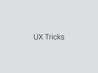 UX Tricks
 