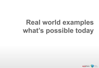 Real world examples
what‟s possible today
 