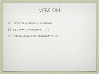 VERSION

NETWORK CONFIGURATIONS

SYSTEM CONFIGURATIONS

APPLICATIONS CONFIGURATIONS
 