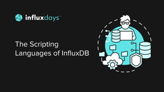 The Scripting
Languages of InﬂuxDB
 