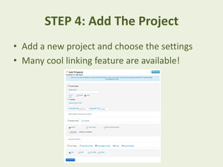STEP 4: Add The Project
• Add a new project and choose the settings
• Many cool linking feature are available!

 