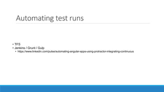 Automating test runs
• TFS
• Jenkins / Grunt / Gulp
• https://www.linkedin.com/pulse/automating-angular-apps-using-protractor-integrating-continuous
 