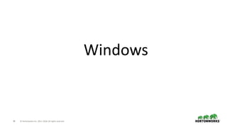 38 © Hortonworks Inc. 2011–2018. All rights reserved
Windows
 