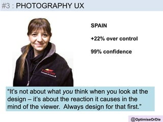 SPAIN
+22% over control
99% confidence
@OptimiseOrDie
#3 : PHOTOGRAPHY UX
 