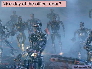 Nice day at the office, dear?
@OptimiseOrDie
 
