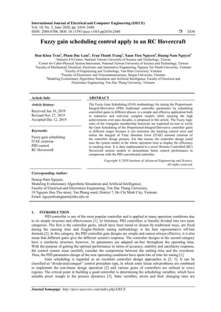 International Journal of Electrical and Computer Engineering (IJECE)
Vol. 10, No. 3, June 2020, pp. 2434~2440
ISSN: 2088-8708, DOI: 10.11591/ijece.v10i3.pp2434-2440  2434
Journal homepage: http://ijece.iaescore.com/index.php/IJECE
Fuzzy gain scheduling control apply to an RC Hovercraft
Huu Khoa Tran1
, Pham Duc Lam2
, Tran Thanh Trang3
, Xuan Tien Nguyen4
, Hoang-Nam Nguyen5
1
Industry 4.0 Center, National Taiwan University of Science and Technology, Taiwan
1
Center for Cyber-Physical System Innovation, National Taiwan University of Science and Technology, Taiwan
2
Faculty of Mechanical, Electrical, Electronic and Automotive Engineering, Nguyen Tat Thanh University, Vietnam
3
Faculty of Engineering and Technology, Van Hien University, Vietnam
4
Faculty of Electronics and Telecommunications, Saigon University, Vietnam
5
Modeling Evolutionary Algorithms Simulation and Artificial Intelligence, Faculty of Electrical and
Electronics Engineering, Ton Duc Thang University, Vietnam
Article Info ABSTRACT
Article history:
Received Jun 16, 2019
Revised Nov 27, 2019
Accepted Dec 12, 2019
The Fuzzy Gain Scheduling (FGS) methodology for tuning the Proportional-
Integral-Derivative (PID) traditional controller parameters by scheduling
controlled gains in different phases, is a simple and effective application both
in industries and real-time complex models while assuring the high
achievements over pass decades, is proposed in this article. The Fuzzy logic
rules of the triangular membership functions are exploited on-line to verify
the Gain Scheduling of the Proportional-Integral-Derivative controller gains
in different stages because it can minimize the tracking control error and
utilize the Integral of Time Absolute Error (ITAE) minima criterion of
the controller design process. For that reason, the controller design could
tune the system model in the whole operation time to display the efficiency
in tracking error. It is then implemented in a novel Remote Controlled (RC)
Hovercraft motion models to demonstrate better control performance in
comparison with the PID conventional controller.
Keywords:
Fuzzy gain scheduling
ITAE criterion
PID control
RC Hovercraft
Copyright © 2020 Institute of Advanced Engineering and Science.
All rights reserved.
Corresponding Author:
Hoang-Nam Nguyen,
Modeling Evolutionary Algorithms Simulation and Artificial Intelligence,
Faculty of Electrical and Electronics Engineering, Ton Duc Thang University,
19 Nguyen Huu Tho street, Tan Phong ward, District 7, Ho Chi Minh City, Vietnam.
Email: nguyenhoangnam@tdtu.edu.vn
1. INTRODUCTION
PID controller is one of the most popular controller and is applied in many operation conditions due
to its simple structure and effectiveness [1]. In literature, PID controllers is literally divided into two main
categories. The first is the controller gains, which have been tuned or chosen by traditional ways, are fixed
during the running time and Ziegler-Nichols tuning methodology is the best representative off-line
formula [2]. In this category, the PID controller gain designs are simple and cannot always effective, it is also
mean that different gains give the different system's response. The controller designs in the second category
have a similarity structure, however, its parameters are adapted on-line throughout the operating time.
With the purpose of getting the optimal performance in terms of accuracy, stability and satisfatory response,
the control system must carefully consider the compromise between the settling time and the overshoot.
Thus, the PID parameters design of the new operating conditions have spent lots of time for tuning [1].
Gain scheduling is regarded as an excellent controller design approaches in [2, 3]. It can be
classified as “divide-and-conquer” control procedure type, in which some linear sub-problems are combined
to implement the non-linear design operation [2] and various gains of controllers are utilized in every
regions. The critical point in building a good controller is determining the scheduling variables, which have
suitable priori insight to the process dynamics [3]. State variables, errors and their changing rates are
 