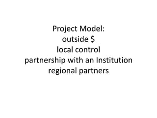 Project Model:outside $local controlpartnership with an Institutionregional partners
