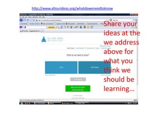 http://www.allourideas.org/whatdoweneedtoknowShare your ideas at the we address above for what you think we should be learning…