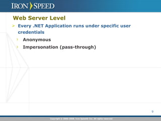 Web Server Level Every .NET Application runs under specific user credentials Anonymous Impersonation (pass-through) 