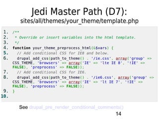 Jedi Master Path (D7):
sites/all/themes/your_theme/template.php




See drupal_pre_render_conditional_comments()
                                        14
 