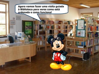 Agora vamos fazer uma visita guiada à Biblioteca para veres como está ordenada e como funciona! 
