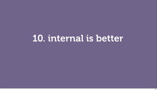 10. internal is better




                         106
 