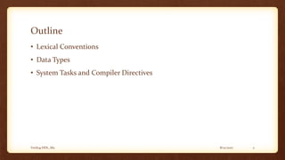 8/12/2017Verilog HDL_M2 2
Outline
• Lexical Conventions
• Data Types
• System Tasks and Compiler Directives
 