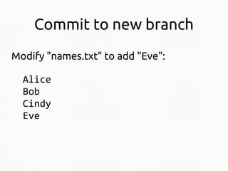 Commit to new branch
Modify "names.txt" to add "Eve":
Alice
Bob
Cindy
Eve

 