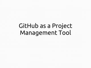 GitHub as a Project
Management Tool

 