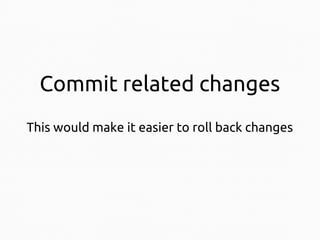 Commit related changes
This would make it easier to roll back changes

 